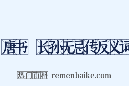 唐书·长孙无忌传反义词是什么意思的图片